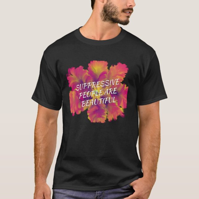 Suppressive People are Beautiful T-Shirt (Front)