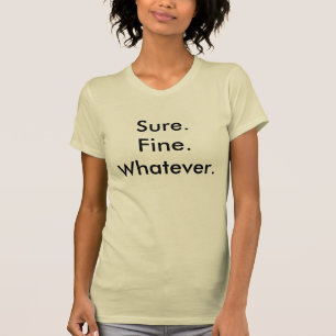 Sure. Fine. Whatever. T-Shirt