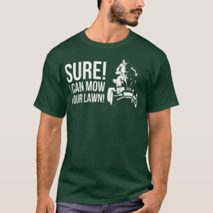 Sure I Can Mow Your Lawn! Quad Bike Rider 1005 T-Shirt