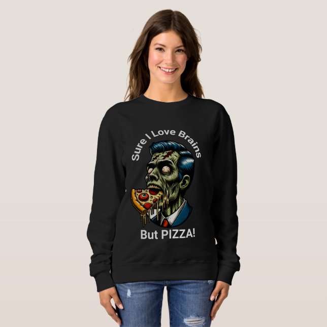 Sure I Love Brains...But PIZZA! Sweatshirt (Front Full)