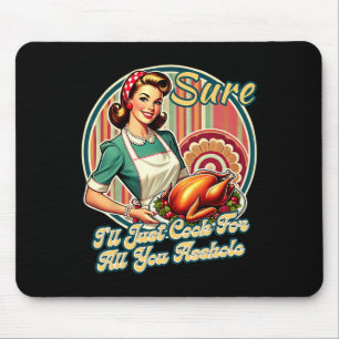 Sure I'll Just Cook For All You Hole Lady Thanksgi Mouse Pad