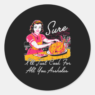 Sure I'll Just Cook For All You Hole Long Sleeve  Classic Round Sticker