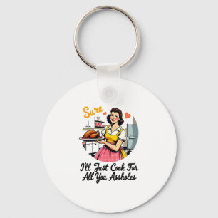 Sure I'll Just Cook For All You Holes Funny Thanks Key Ring