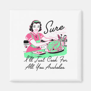Sure I'll Just Cook For All You Holes Thanksgiving Magnet