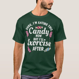 Sure Im Eating This Candy Now But Ill Eorcise Afte T-Shirt