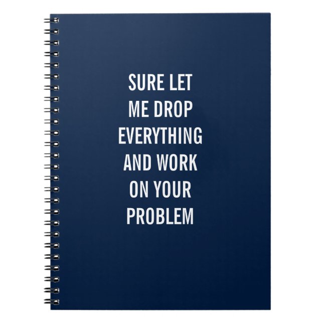 Sure Let Me Drop Everything And Work On Problem Notebook (Front)