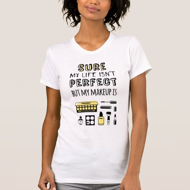 Sure May Makeup Isn't Perfect T-Shirt (Front)