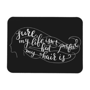 Sure My Life Isn't Perfect But My Hair Is Magnet