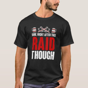 Sure Right After Raid Though Gaming for Gamer T-Shirt