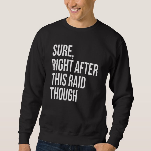 Sure Right After This Raid   For Gamers Sweatshirt (Front)