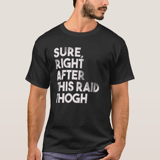 Sure, Right After This Raid Funny Gift For Gamers T-Shirt (Front)
