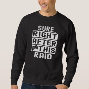 Sure Right After This Raid  Sarcastic Gamer For Ga Sweatshirt