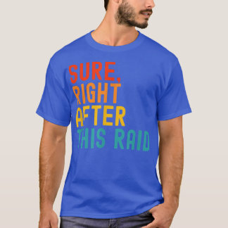 Sure Right After This Raid T-Shirt