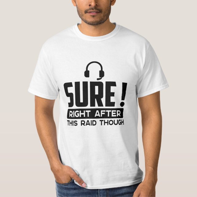 Sure Right After This Raid though , Funny Gaming T-Shirt (Front)