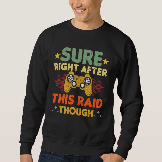 Sure Right After This Raid Though Funny Video Game Sweatshirt (Front)