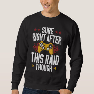 Sure Right After This Raid Though Funny Video Game Sweatshirt