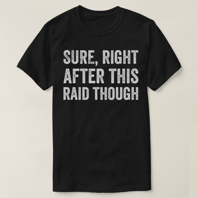 Sure Right After This Raid Though Game Night Funny T-Shirt (Design Front)