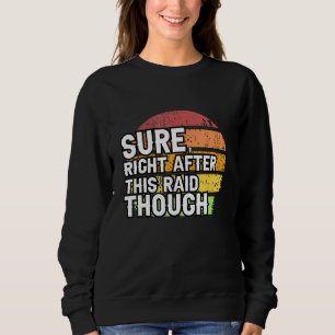 Sure Right After This Raid Though Vintage Funny Ga Sweatshirt