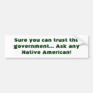 Sure you can trust the government... Ask any Na... Bumper Sticker