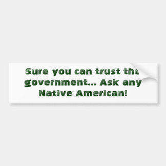 Sure you can trust the government... Ask any Na... Bumper Sticker