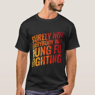 Surely Not Every Kung Fu Was In The Fight Against T-Shirt