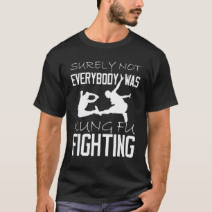 Surely Not Everybody Was Kung Fu Fighting_1 T-Shirt