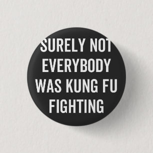 Surely Not Everybody Was Kung Fu Fighting 3 Cm Round Badge