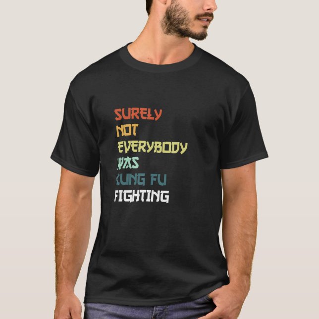 Surely Not Everybody Was Kung Fu Fighting_3 T-Shirt (Front)