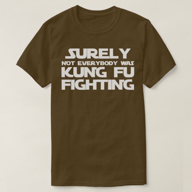 Surely Not Everybody Was Kung Fu Fighting Classic T-Shirt (Design Front)