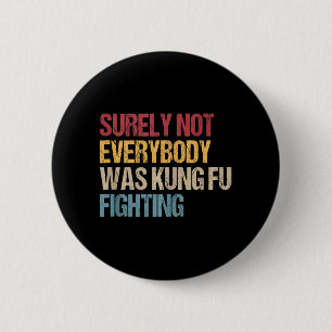Surely Not Everybody Was Kung Fu Fighting Fun Kung 6 Cm Round Badge