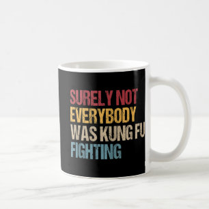 Surely Not Everybody Was Kung Fu Fighting Fun Kung Coffee Mug