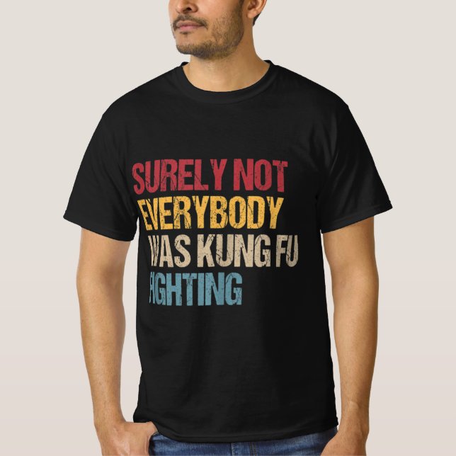 Surely Not Everybody Was Kung Fu Fighting Fun Kung T-Shirt (Front)