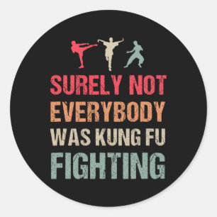 Surely Not Everybody Was Kung Fu Fighting - Funny  Classic Round Sticker
