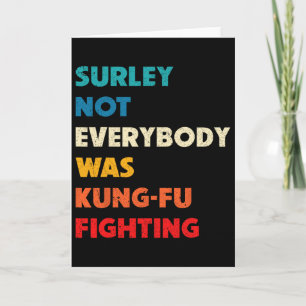 Surely Not Everybody Was Kung Fu Fighting Funny Ka Card