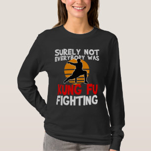 Surely Not Everybody Was Kung Fu Fighting Funny T-Shirt