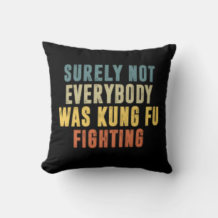 Surely Not Everybody Was Kung Fu Fighting Humour Cushion