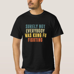 Surely Not Everybody Was Kung Fu Fighting Humour T-Shirt