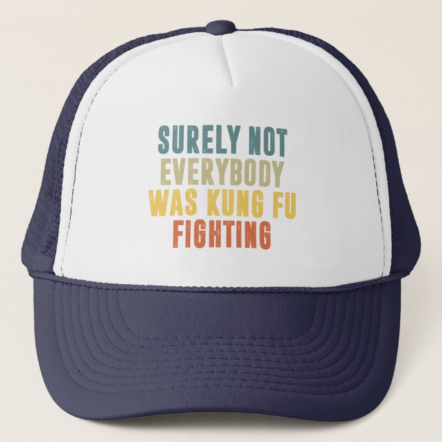 Surely Not Everybody Was Kung Fu Fighting Humour Trucker Hat (Front)