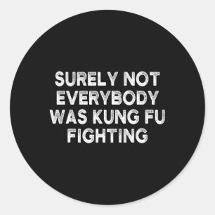 Surely Not Everybody Was Kung Fu Fighting Karate 1 Classic Round Sticker