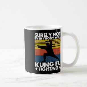 Surely Not Everybody Was Kung Fu Fighting Karate L Coffee Mug