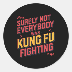 Surely Not Everybody Was Kung Fu Fighting Karate M Classic Round Sticker