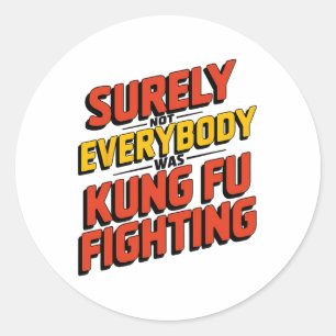 Surely Not Everybody Was Kung Fu Fighting Karate M Classic Round Sticker