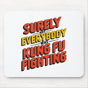 Surely Not Everybody Was Kung Fu Fighting Karate M Mouse Pad