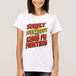 Surely Not Everybody Was Kung Fu Fighting Karate M T-Shirt