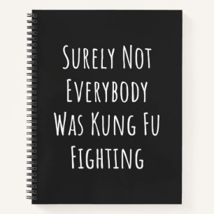 Surely Not Everybody Was Kung Fu Fighting Notebook