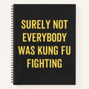 Surely Not Everybody Was Kung Fu Fighting Notebook