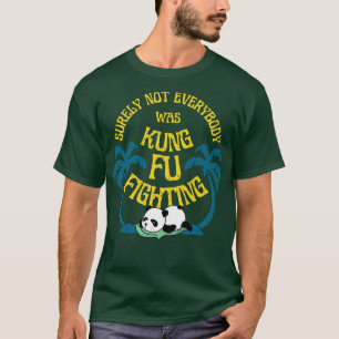 Surely Not Everybody Was Kung Fu Fighting Panda Pa T-Shirt