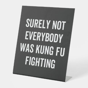 Surely Not Everybody Was Kung Fu Fighting Pedestal Sign