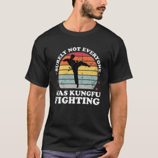 Surely Not Everybody Was Kung Fu Fighting Retro Me T-Shirt