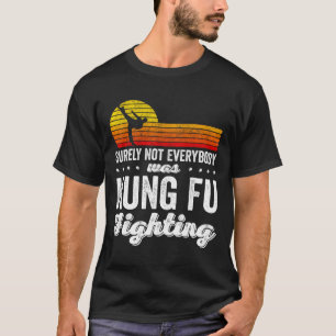 Surely Not Everybody Was Kung Fu Fighting Shirt Fu